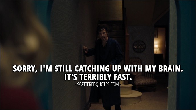Sherlock Quote from 'The Lying Detective' (4x02) - Sorry, I'm still catching up with my brain. It's terribly fast.