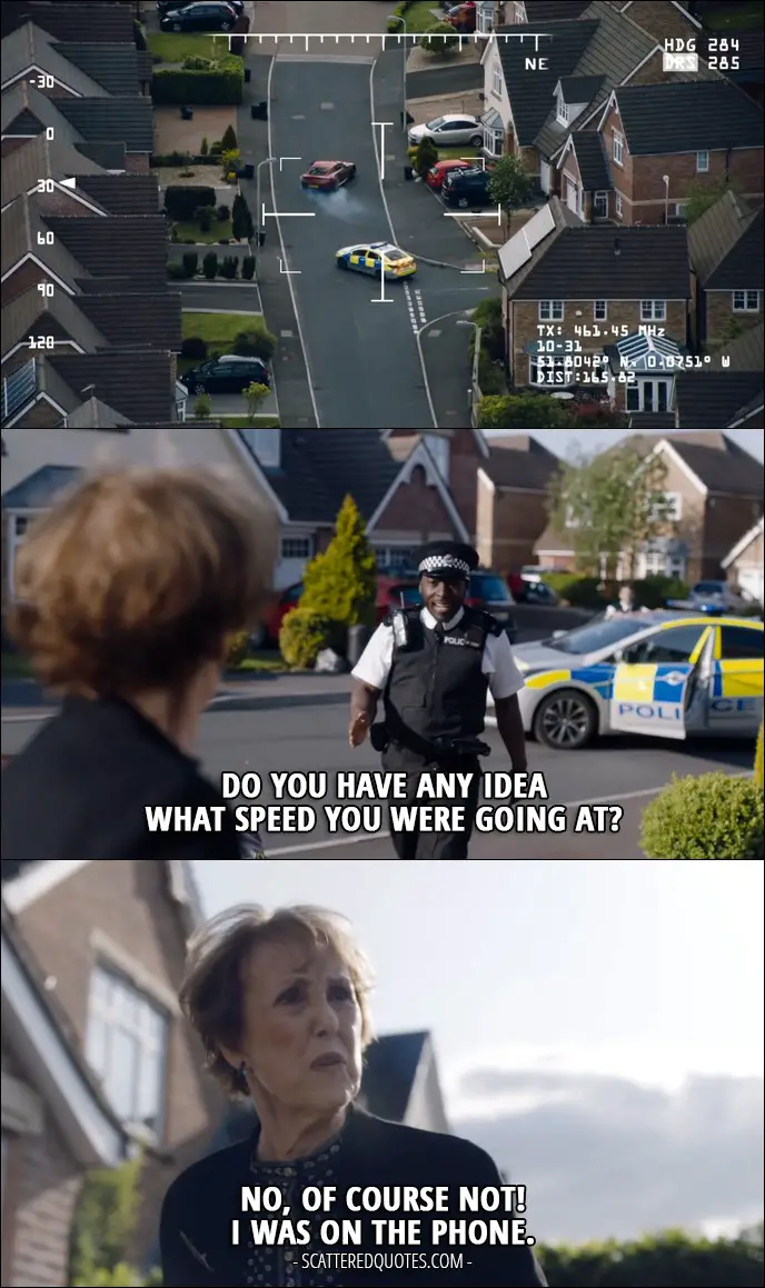 Sherlock Quote from 'The Lying Detective' (4x02) - Police officer: Do you have any idea what speed you were going at? Mrs Hudson: No, of course not! I was on the phone.