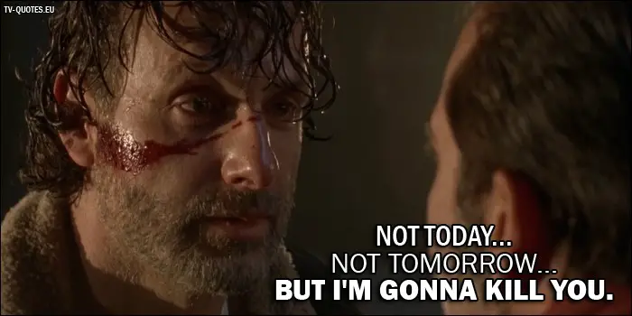 The Walking Dead Quote from 7x01 - Rick Grimes (to Negan): Not today... not tomorrow... but I'm gonna kill you.