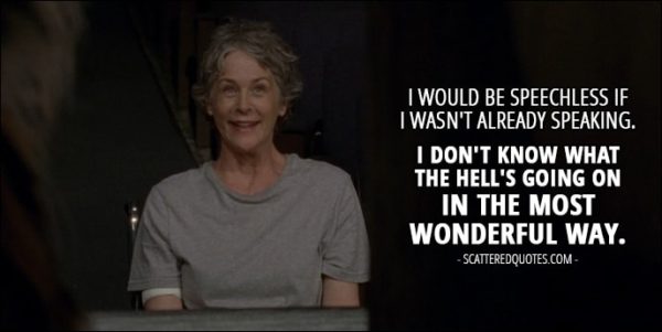 The Walking Dead Quote from 'The Well' (7x02) - Carol Peletier: Shiva. Amazing. I would be speechless if I wasn't already speaking. I don't know what the hell's going on in the most wonderful way.