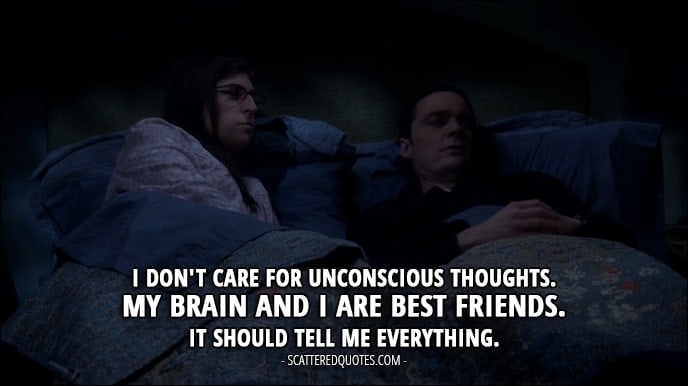 12 Best The Big Bang Theory Quotes from 'The Escape Hatch Identification' (10x18) - Sheldon Cooper (to Amy): I don't care for unconscious thoughts. My brain and I are best friends. It should tell me everything.