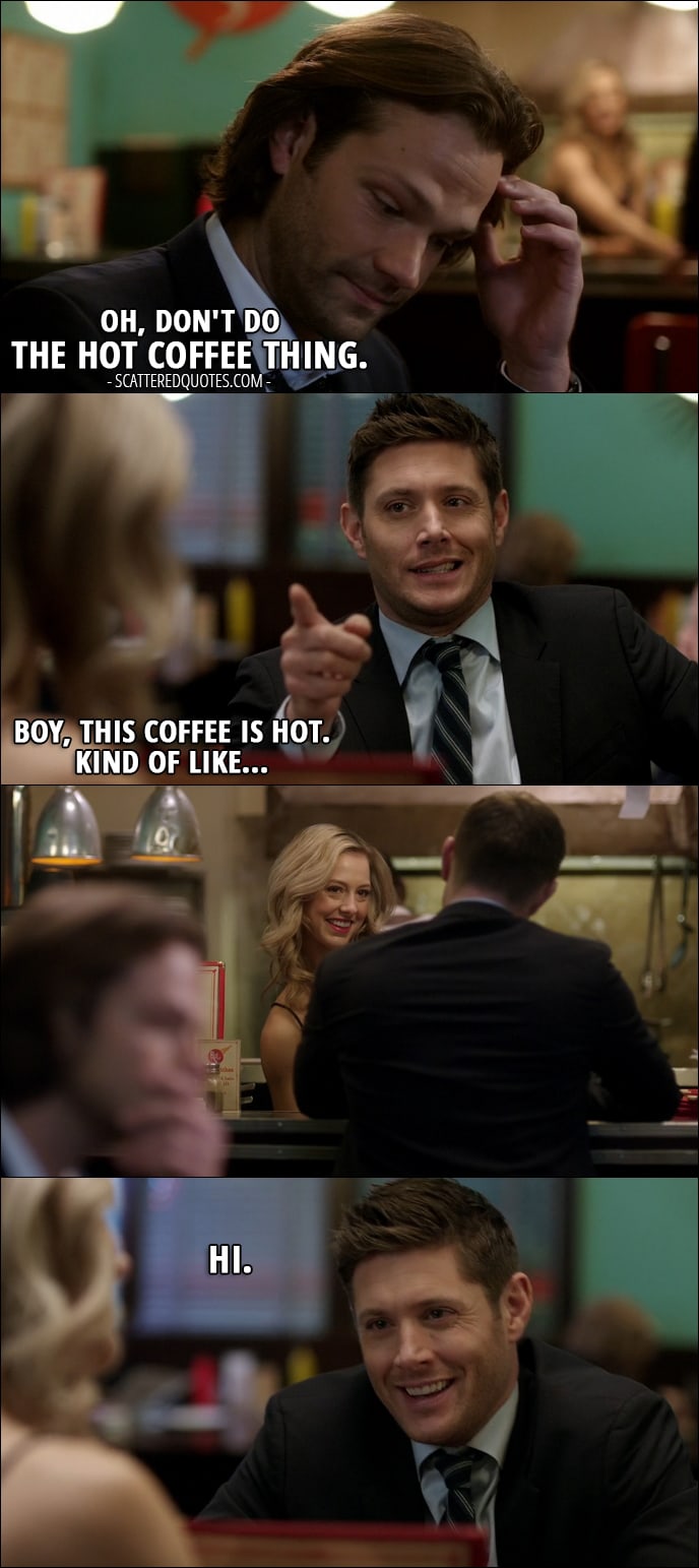 10 Best Supernatural Quotes from 'The Memory Remains' (12x18) - Sam Winchester: Oh, don't do the hot coffee thing. Dean Winchester (flirting with a waitress): Boy, this coffee is hot. Kind of like... Hi. What's your name?