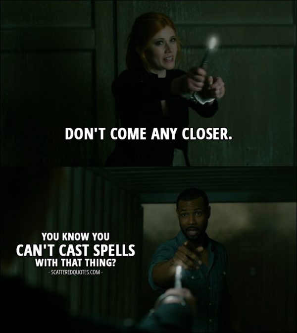 13 Best Shadowhunters Quotes from 'Moo Shu to Go' (1x05) - Clary Fray: Don't come any closer. Luke Garoway: You know you can't cast spells with that thing?