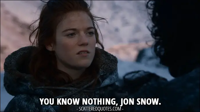 Quote from Game of Thrones 2x07 - Ygritte: You know nothing, Jon Snow.