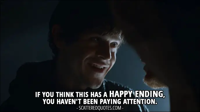 Quote from Game of Thrones 3x06 - Ramsay Snow: If you think this has a happy ending, you haven't been paying attention.