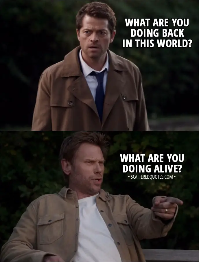 Quote from Supernatural 13x07 - Castiel: What are you doing back in this world? Lucifer: What are you doing alive? Castiel: It's complicated. Lucifer: Same here.