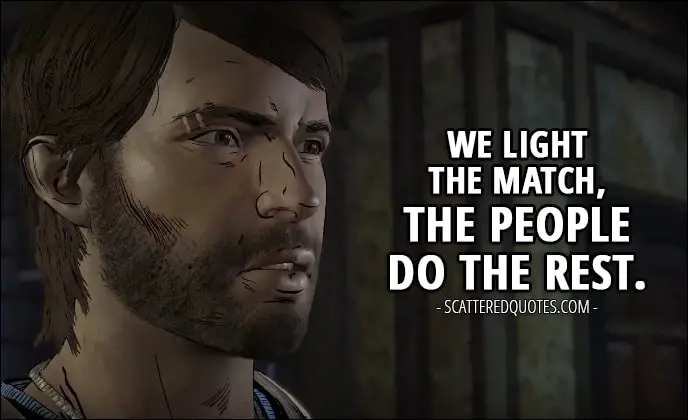 Quotes from The Walking Dead (game) 3x04 - Javi: We light the match, the people do the rest.