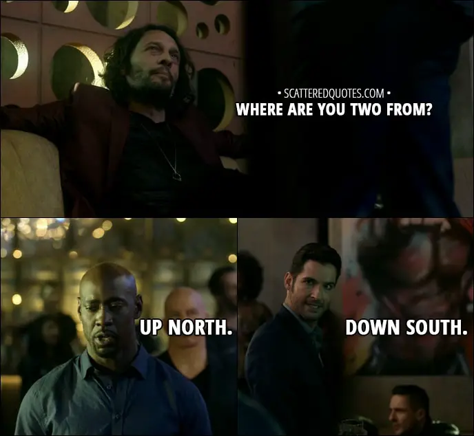 Quote from Lucifer 3x11 - Tio: Where are you two from? Lucifer Morningstar: Down south. Amenadiel: Up north.