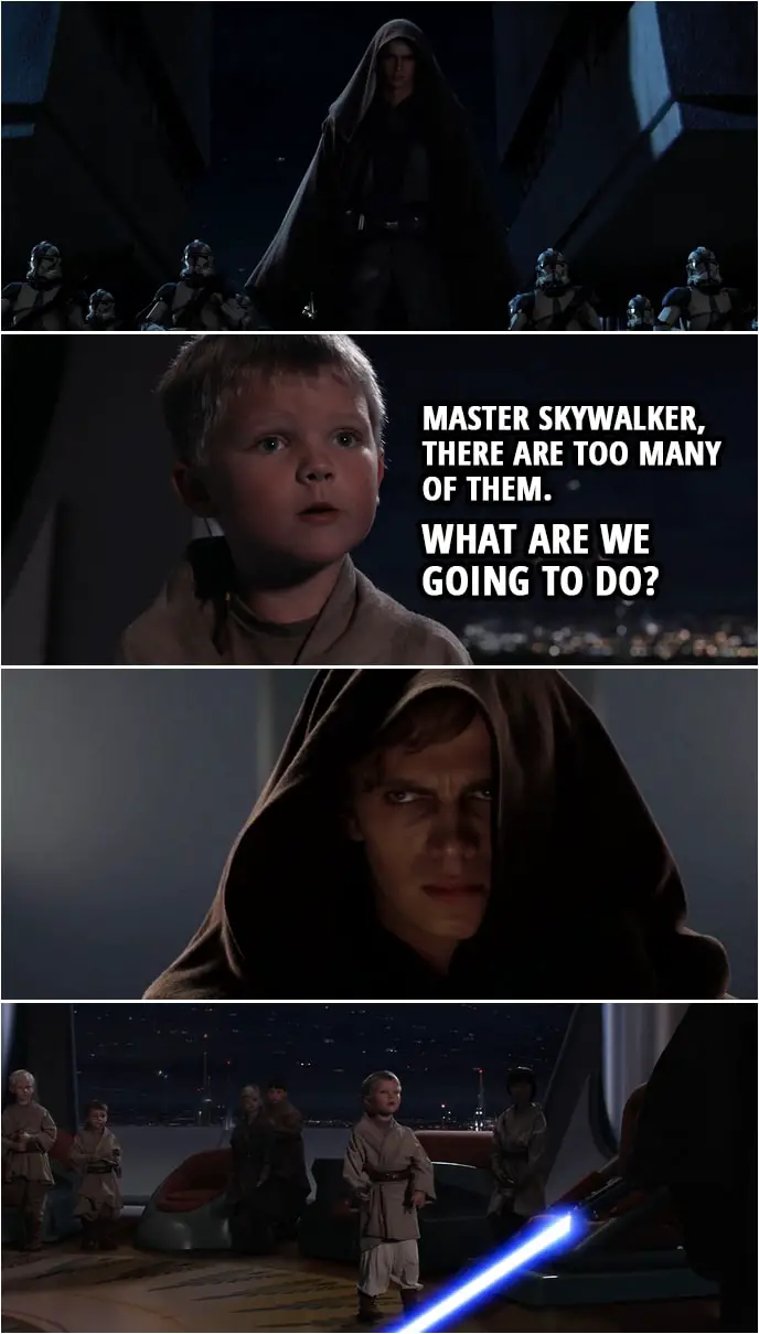 Quote from Star Wars: Revenge of the Sith (2005, movie) | Youngling: Master Skywalker, there are too many of them. What are we going to do?