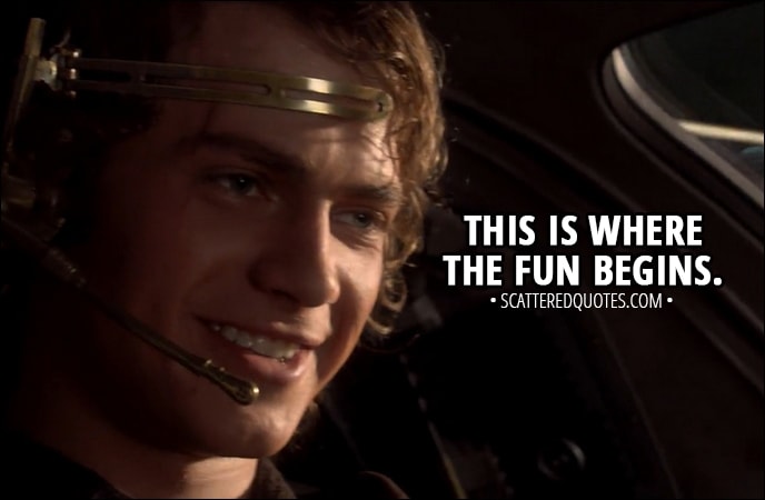 Quote from Star Wars: Episode III - Revenge of the Sith (2005) - Anakin Skywalker: This is where the fun begins.