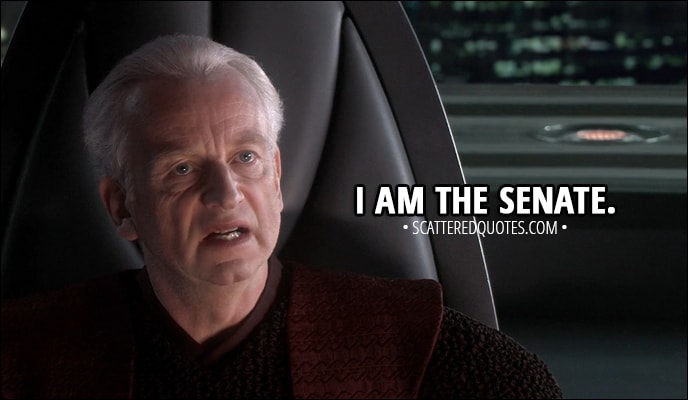 Quote from Star Wars: Episode III - Revenge of the Sith (2005) - Mace Windu: The senate will decide your fate. Palpatine: I am the senate.