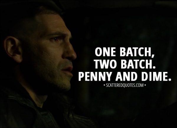 Quote from The Punisher 1x01 - Frank Castle: One batch, two batch. Penny and dime.