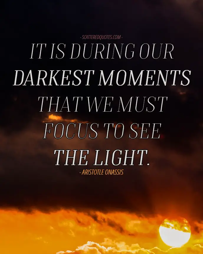 Quote-Inspirational-5 - It is during our darkest moments that we must focus to see the light.
