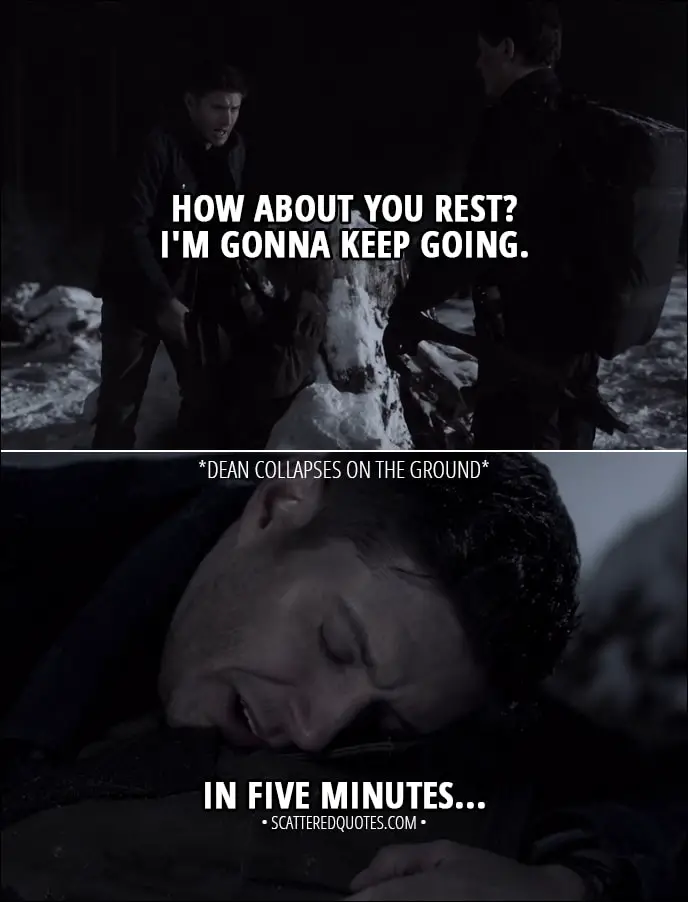 Quote from Supernatural 13x18 - Dean Winchester: How about you rest? I'm gonna keep going. (falls on the ground) In five minutes. Arthur Ketch: Good plan.