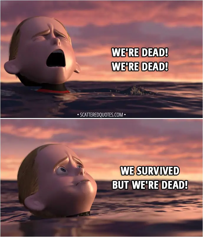 Quote from The Incredibles (2004) - Dash Parr: We're dead! We're dead! We survived but we're dead!