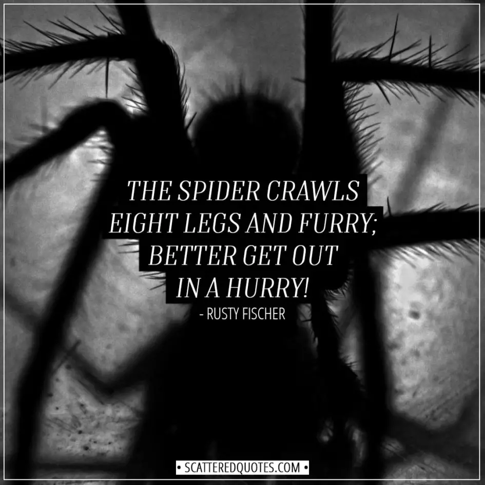 Halloween Quotes - The spider crawls eight legs and furry; better get out in a hurry! - Rusty Fischer