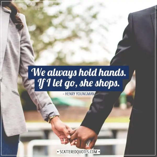 Shopping Quotes | We always hold hands. If I let go, she shops. - Henry Youngman