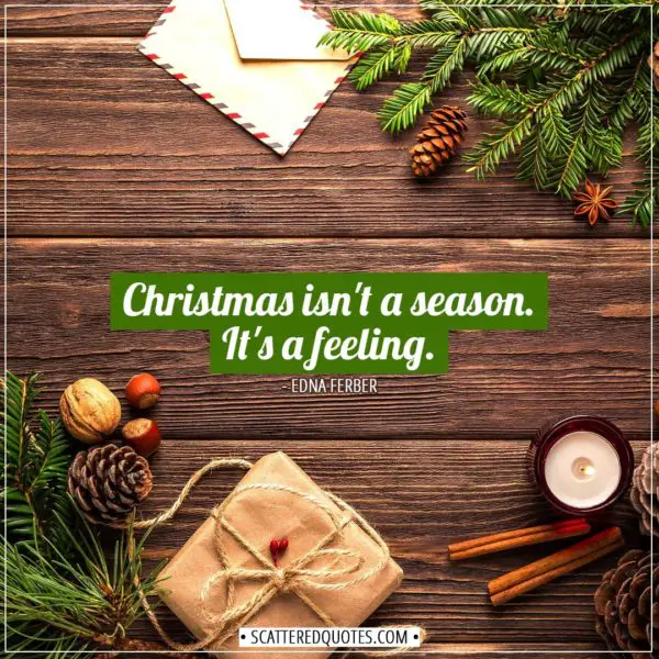 Christmas Quotes | Christmas isn't a season. It's a feeling. - Edna Ferber
