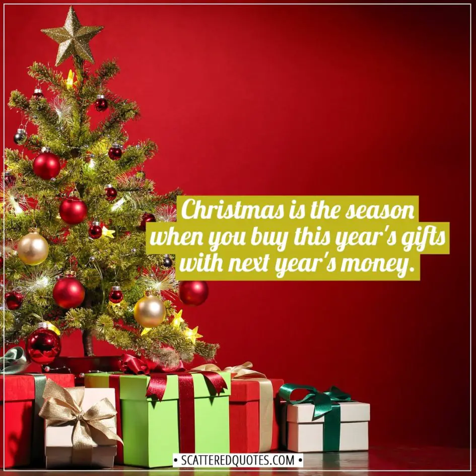 Christmas Quotes | Christmas is the season when you buy this year's gifts with next year's money. - Unknown
