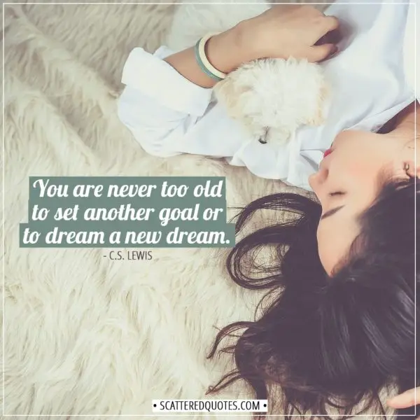 Dreams Quotes | You are never too old to set another goal or to dream a new dream. - C.S. Lewis