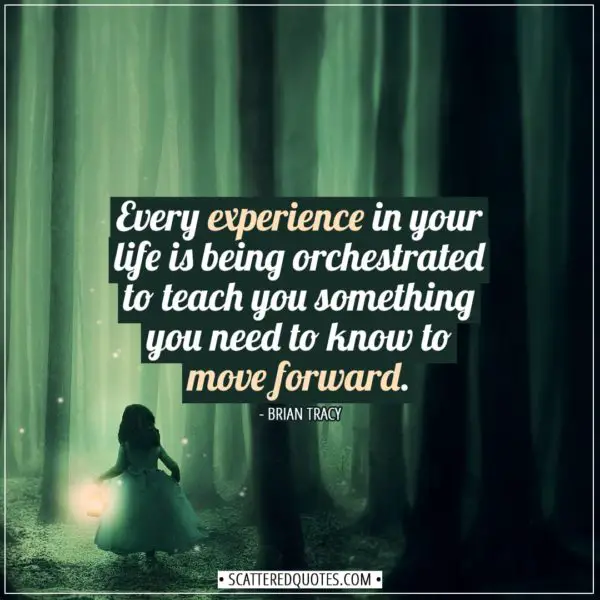 Experience Quotes | Every experience in your life is being orchestrated to teach you something you need to know to move forward. - Brian Tracy
