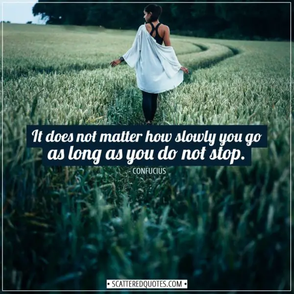Inspirational Quotes | It does not matter how slowly you go as long as you do not stop. - Confucius