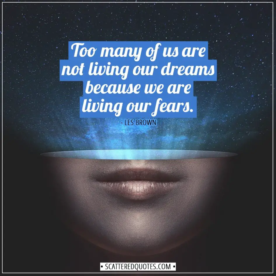 Inspirational Quotes | Too many of us are not living our dreams because we are living our fears. - Les Brown