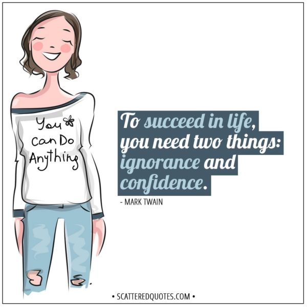 Inspirational Quotes | To succeed in life, you need two things: ignorance and confidence. - Mark Twain