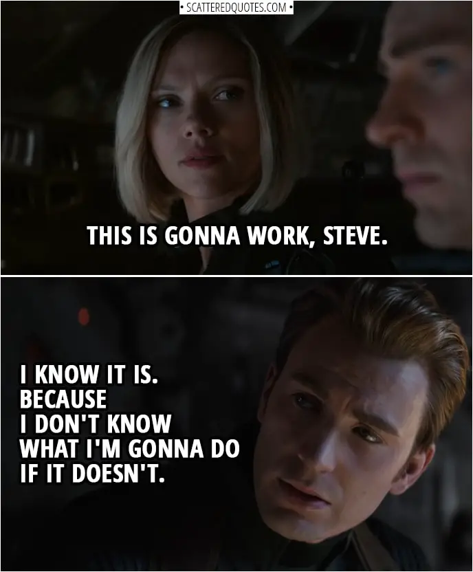 Avengers: Endgame Quotes | Natasha Romanoff: This is gonna work, Steve. Steve Rogers: I know it is. Because I don't know what I'm gonna do if it doesn't.