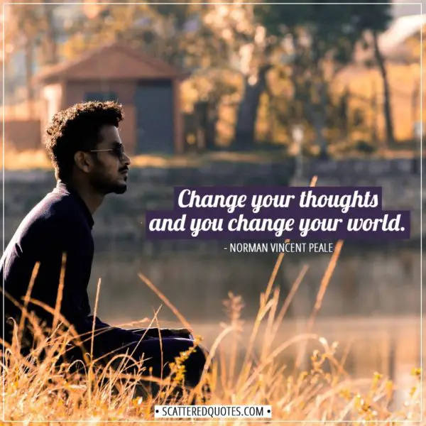 Change Quotes | Change your thoughts and you change your world. - Norman Vincent Peale