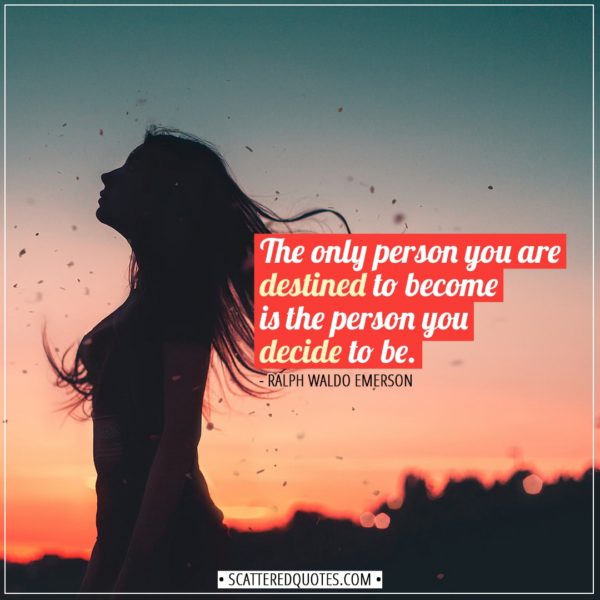 Change Quotes | The only person you are destined to become is the person you decide to be. - Ralph Waldo Emerson