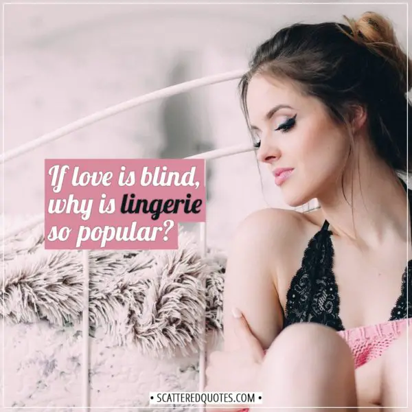 Love Quotes | If love is blind, why is lingerie so popular? - Unknown
