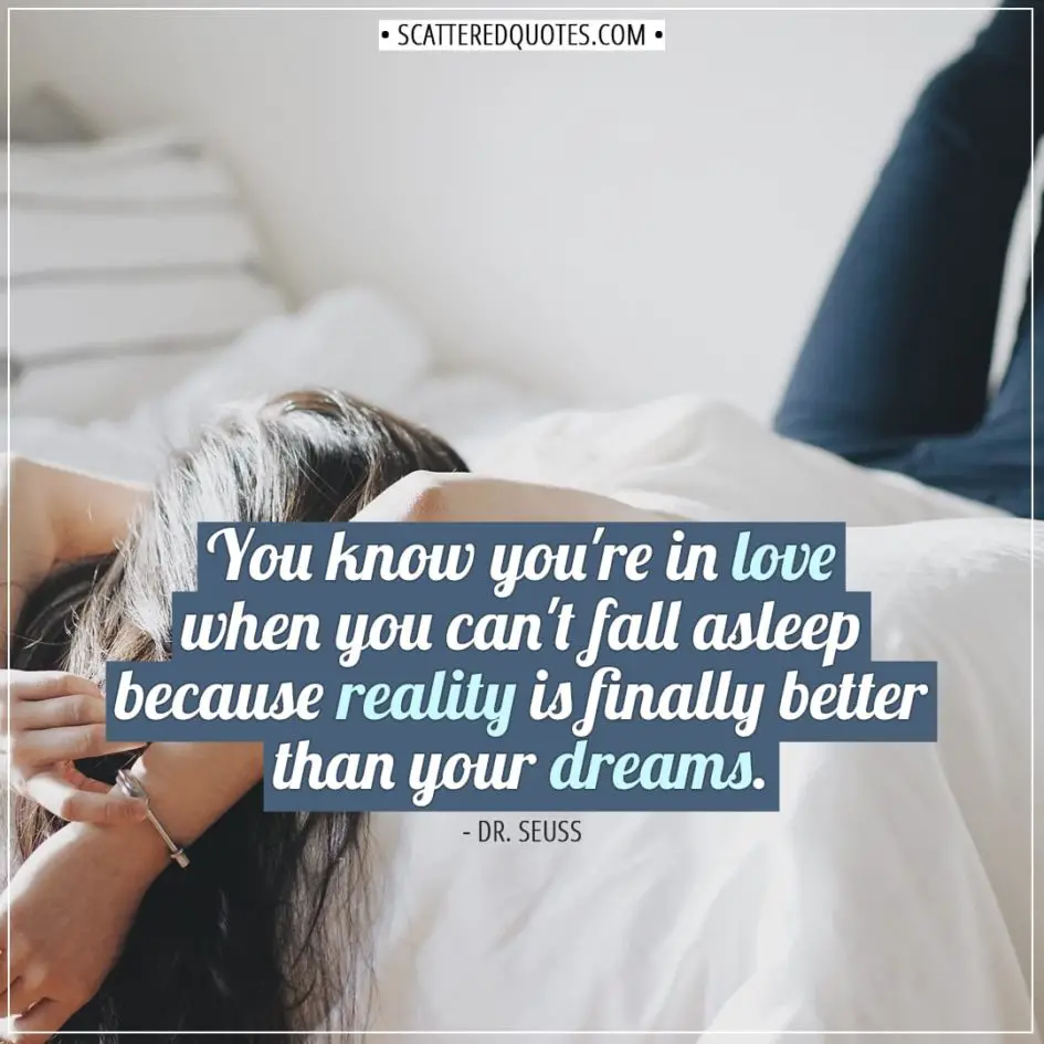 Love Quotes | You know you're in love when you can't fall asleep because reality is finally better than your dreams. - Dr. Seuss