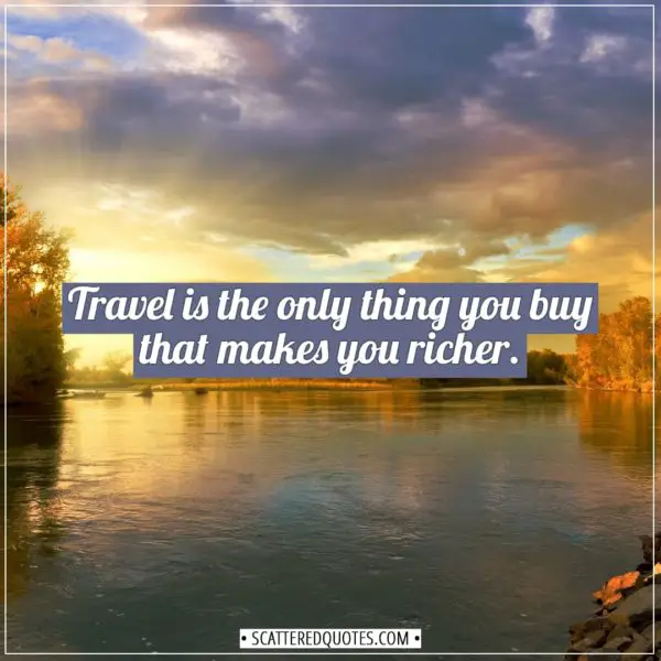 Travel Quotes | Travel is the only thing you buy that makes you richer. - Unknown