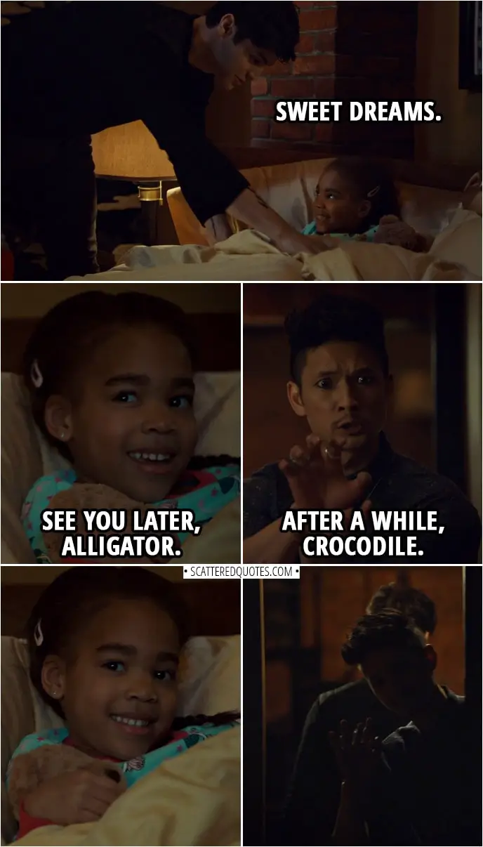 Quote from Shadowhunters 3x11 | Alec Lightwood: Sweet dreams. Madzie: See you later, alligator. Magnus Bane: After a while, crocodile.