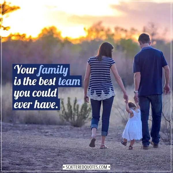 Family Quotes | Your family is the best team you could ever have. - Unknown