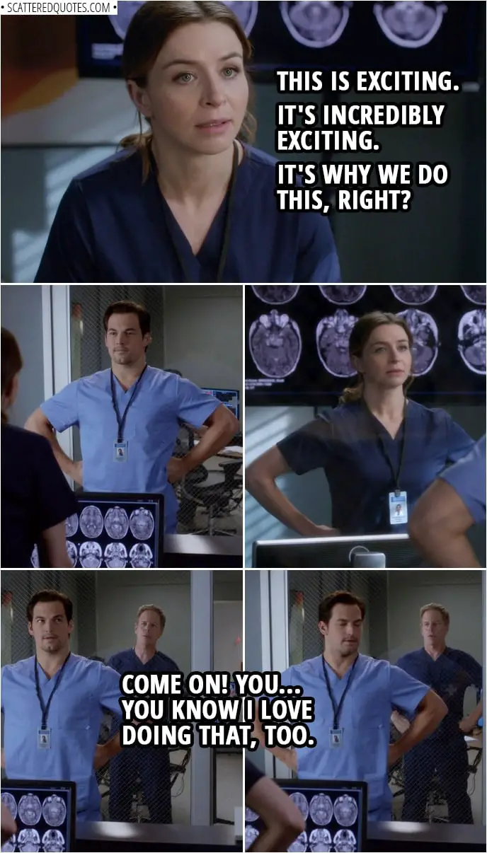 Quote from Grey's Anatomy 14x18 | Amelia Shepherd (to Andrew): This is exciting. It's incredibly exciting. It's why we do this, right? (Andrew does the superhero pose and Amelia follows...) Thomas Koracick: Come on! You... You know I love doing that, too.