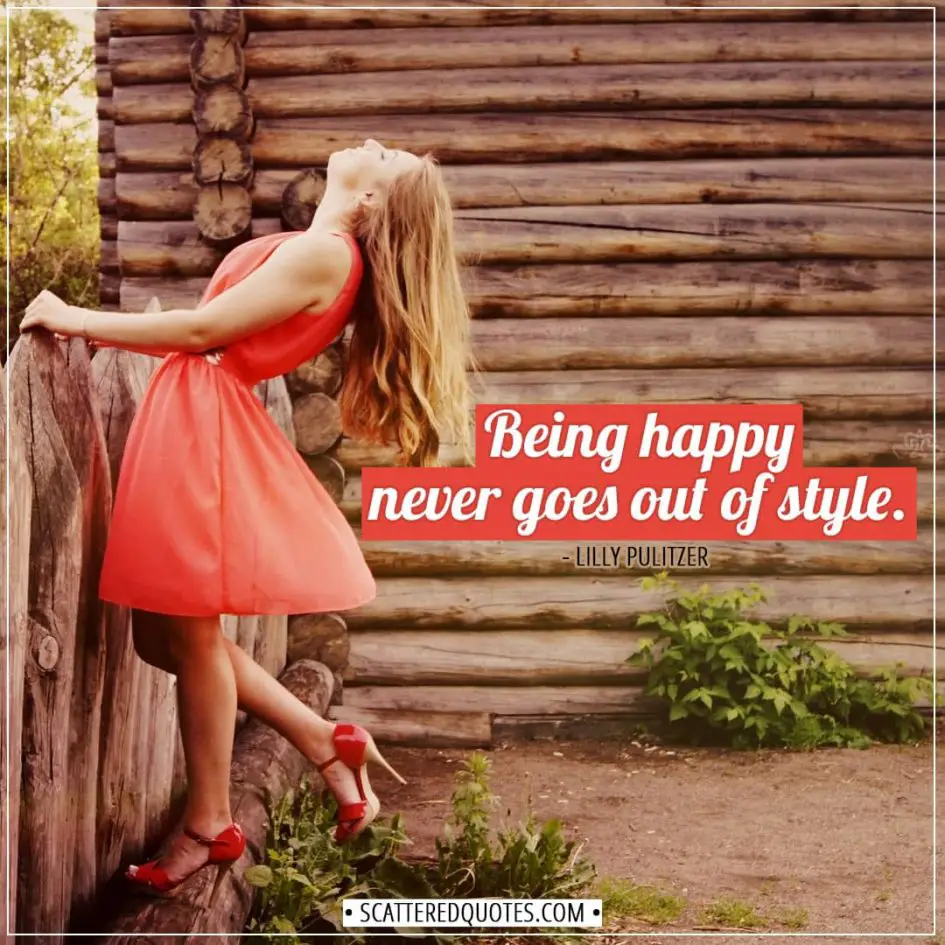 Happiness Quotes | Being happy never goes out of style. - Lilly Pulitzer