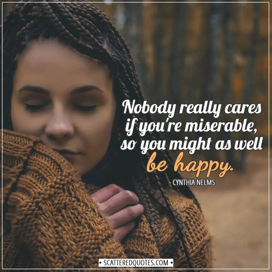Happiness Quotes | Nobody really cares if you're miserable, so you might as well be happy. - Cynthia Nelms