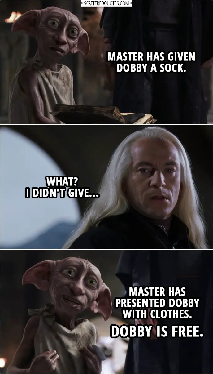 Quotes from Harry Potter and the Chamber of Secrets (2002) | Dobby: Master has given Dobby a sock. Lucius Malfoy: What? I didn't give... Dobby: Master has presented Dobby with clothes. Dobby is free.