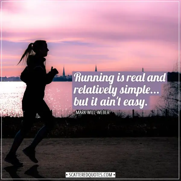 Running Quotes | Running is real and relatively simple... but it ain't easy. - Mark Will-Weber