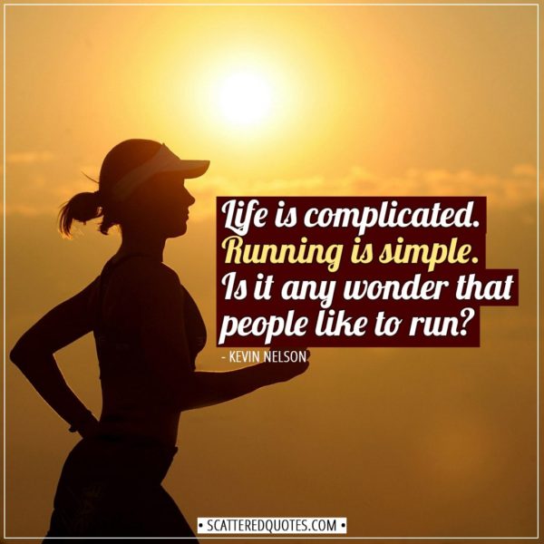 Running Quotes | Life is complicated. Running is simple. Is it any wonder that people like to run? - Kevin Nelson