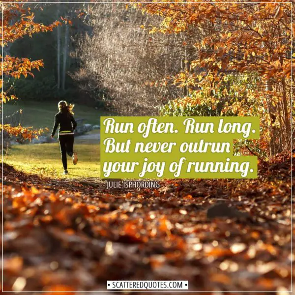 Running Quotes | Run often. Run long. But never outrun your joy of running. - Julie Isphording