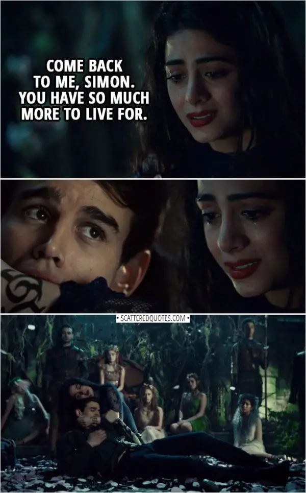 Quote from Shadowhunters 3x12 | Izzy Lightwood: Come back to me, Simon. You have so much more to live for.