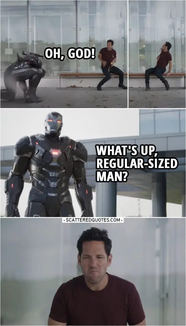 Avengers: Endgame Quote | (Rhodey lands in front of Scott, who's chilling outside Avengers headquarters) Scott Lang: Oh, god! James Rhodes: What's up, regular-sized man?