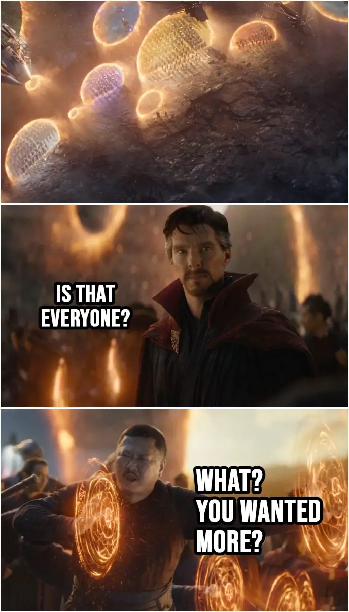 Quote from Avengers: Endgame (2019) | (Everyone from MCU shows up through portals...) Stephen Strange: Is that everyone? Wong: What? You wanted more?
