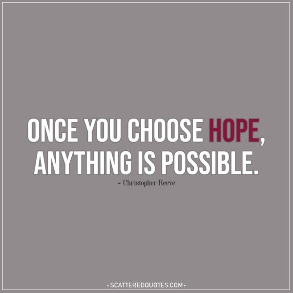Depression Quotes | Once you choose hope, anything is possible. - Christopher Reeve
