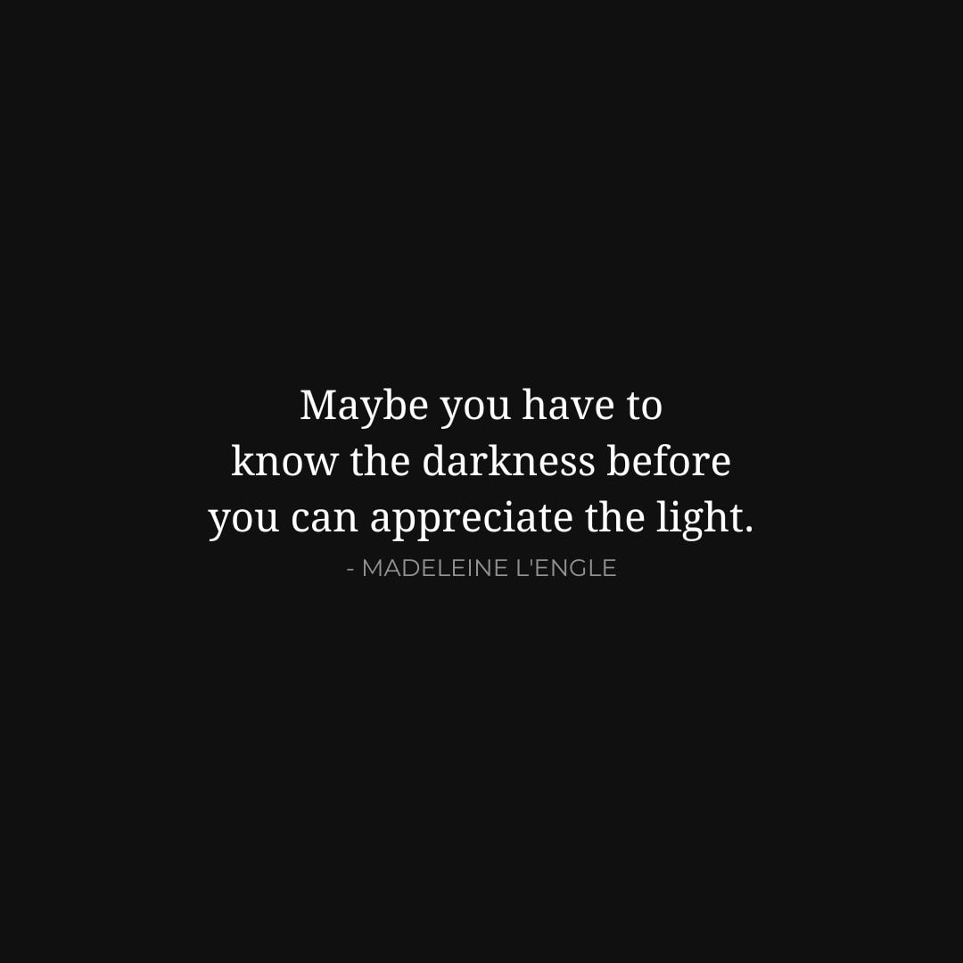 Depression Quotes: Maybe you have to know the darkness before you can appreciate the light. - Madeleine L'Engle