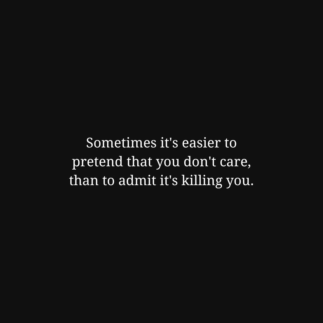 Depression Quotes: Sometimes it's easier to pretend that you don't care, than to admit it's killing you. - Unknown