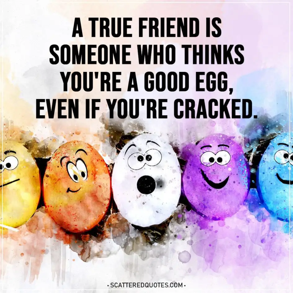 Easter Quotes | A true friend is someone who thinks you're a good egg, even if you're cracked.